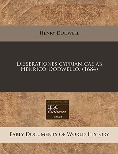 Disserationes cyprianicae ab Henrico Dodwello. (1684) (Latin Edition)