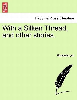 With a Silken Thread, and other stories. Vol. I.