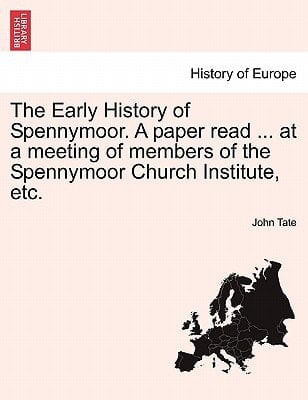 The Early History of Spennymoor. A paper read ... at a meeting of members of the Spennymoor Church Institute, etc.