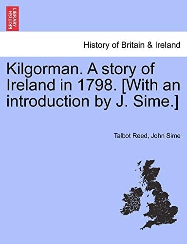 Kilgorman. A story of Ireland in 1798. [With an introduction by J. Sime.]