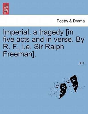 Imperial, a tragedy [in five acts and in verse. By R. F., i.e. Sir Ralph Freeman].
