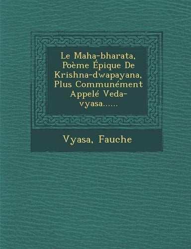 Le Maha-bharata, Poème Épique De Krishna-dwapayana, Plus Communément Appelé Veda-vyasa...... (French Edition)