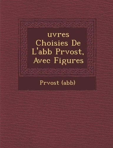 uvres Choisies De L'abb Prvost, Avec Figures (French Edition)