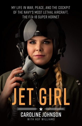Jet Girl My Life in War, Peace, and the Cockpit of the Navy's Most Lethal Aircraft, the F/A-18 Super Hornet