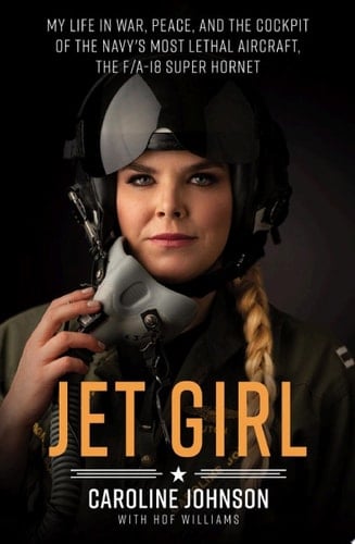 Jet Girl My Life in War, Peace, and the Cockpit of the Navy's Most Lethal Aircraft, the F/A-18 Super Hornet