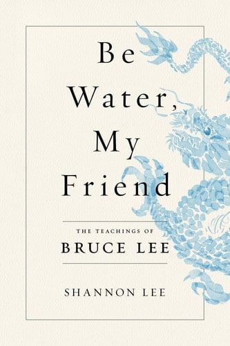 Be Water, My Friend The Teachings of Bruce Lee