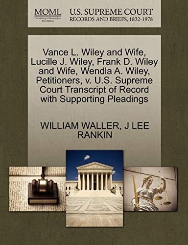 Vance L. Wiley and Wife, Lucille J. Wiley, Frank D. Wiley and Wife, Wendla A. Wiley, Petitioners, v. U.S. Supreme Court Transcript of Record with Supporting Pleadings