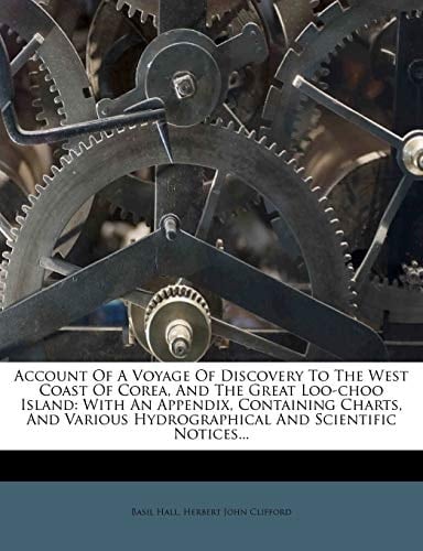 Account Of A Voyage Of Discovery To The West Coast Of Corea, And The Great Loo-choo Island: With An Appendix, Containing Charts, And Various Hydrographical And Scientific Notices...