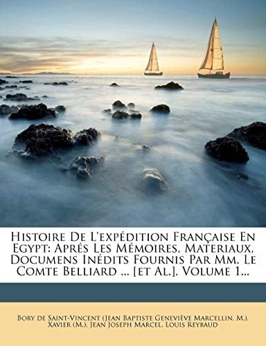 Histoire De L'expédition Française En Egypt: Aprés Les Mémoires, Materiaux, Documens Inédits Fournis Par Mm. Le Comte Belliard ... [et Al.], Volume 1... (French Edition)