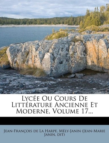 Lycée Ou Cours De Littérature Ancienne Et Moderne, Volume 17... (French Edition)