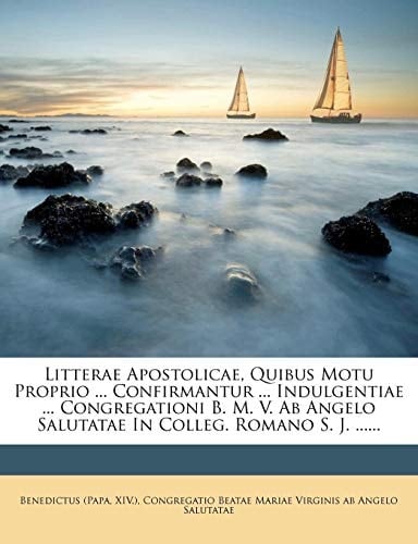 Litterae Apostolicae, Quibus Motu Proprio ... Confirmantur ... Indulgentiae ... Congregationi B. M. V. Ab Angelo Salutatae In Colleg. Romano S. J. ......