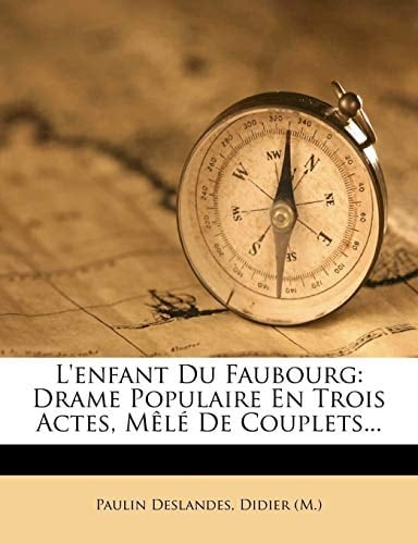 L'enfant Du Faubourg: Drame Populaire En Trois Actes, Mêlé De Couplets... (French Edition)