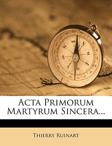 Acta Primorum Martyrum Sincera...
