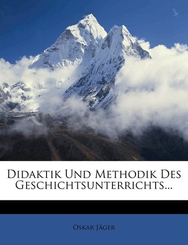 Didaktik Und Methodik Des Geschichtsunterrichts... (German Edition)