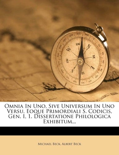 Omnia In Uno, Sive Universum In Uno Versu, Eoque Primordiali S. Codicis, Gen. I, 1. Dissertatione Philologica Exhibitum...