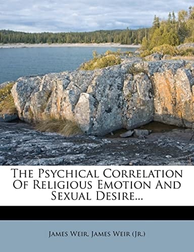 The Psychical Correlation Of Religious Emotion And Sexual Desire...