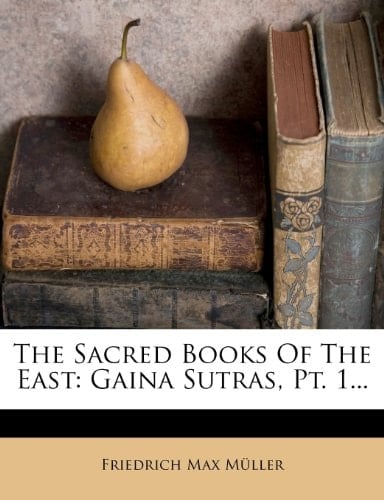 The Sacred Books of the East: Gaina Sutras, PT. 1...