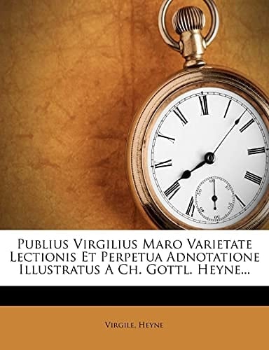 Publius Virgilius Maro Varietate Lectionis Et Perpetua Adnotatione Illustratus A Ch. Gottl. Heyne... (Latin Edition)