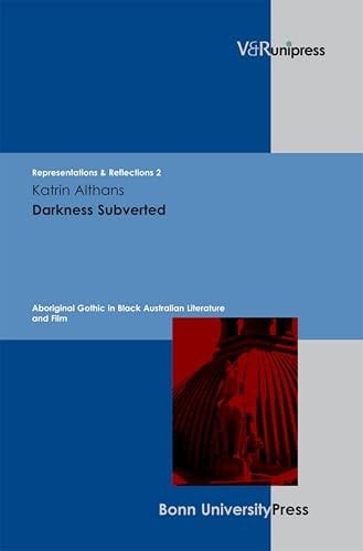 Darkness Subverted: Aboriginal Gothic in Black Australian Literature and Film (Representations & Reflections Book 2)