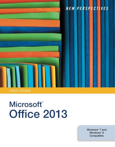 New Perspectives on Microsoft Office 2013, First Course
