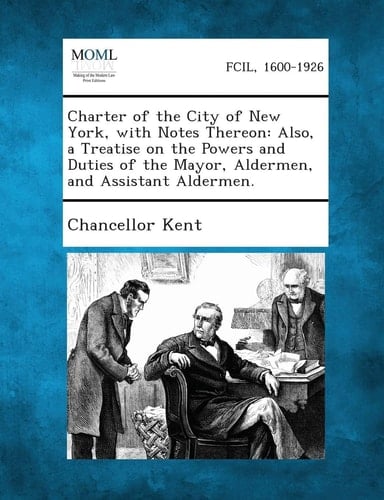 Charter of the City of New York, with Notes Thereon: Also, a Treatise on the Powers and Duties of the Mayor, Aldermen, and Assistant Aldermen.