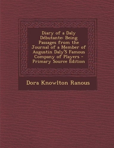 Diary of a Daly Debutante: Being Passages from the Journal of a Member of Augustin Daly's Famous Company of Players - Primary Source Edition