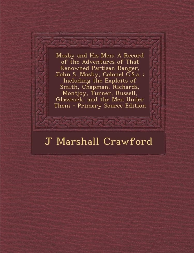 Mosby and His Men A Record of the Adventures of That Renowned Partisan Ranger, John S. Mosby, Colonel C. S. A. ; Including the Exploits Of