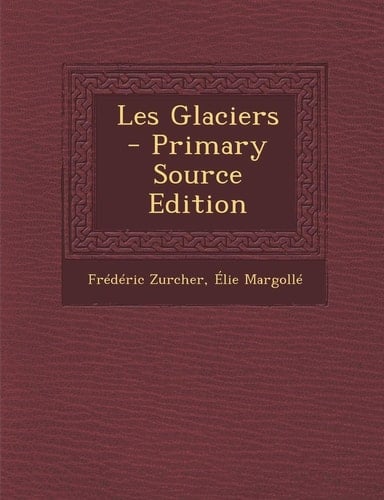 Les Glaciers - Primary Source Edition
