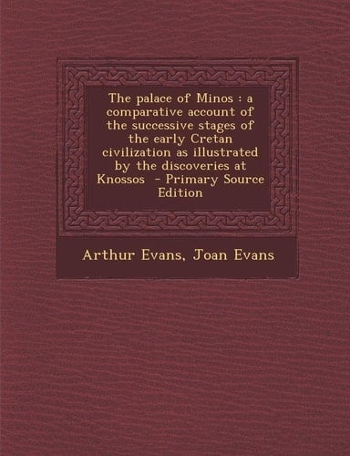 The Palace of Minos A Comparative Account of the Successive Stages of the Early Cretan Civilization As Illustrated by the Discoveries at K
