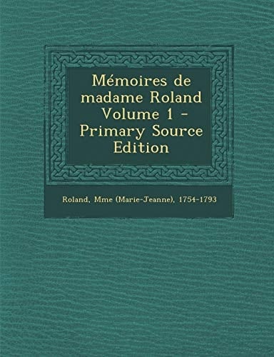 Memoires de Madame Roland Volume 1 - Primary Source Edition