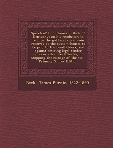 Speech of Hon. James B. Beck of Kentucky; on His Resolution to Require the Gold and Silver Coin Received at the Custom-Houses to Be Paid to the Bondho