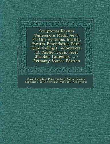 Scriptores Rerum Danicarum Medii Aevi Partim Hactenus Inediti, Partim Emendatius Editi, Quos Collegit, Adornavit, Et Publici Juris Fecit Jacobus Lang