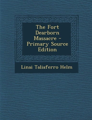 The Fort Dearborn Massacre - Primary Source Edition