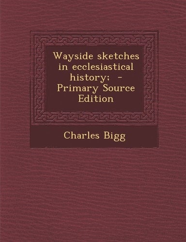 Wayside Sketches in Ecclesiastical History; - Primary Source Edition