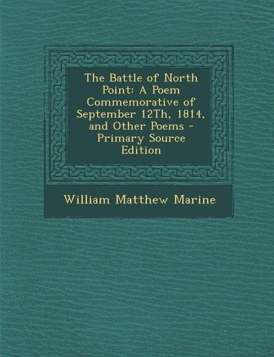 The Battle of North Point A Poem Commemorative of September 12th, 1814, and Other Poems - Primary Source Edition