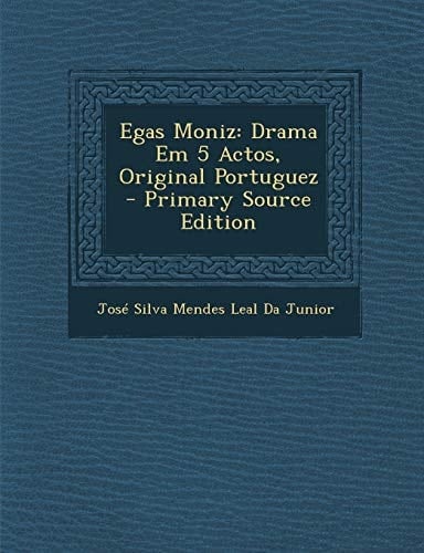 Egas Moniz Drama Em 5 Actos, Original Portuguez - Primary Source Edition