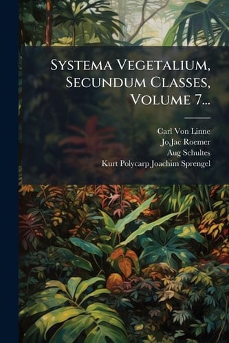 Systema Vegetalium, Secundum Classes, Volume 7...