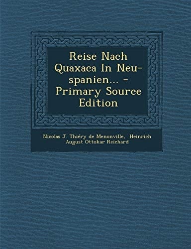 Reise Nach Quaxaca in Neu-Spanien... - Primary Source Edition