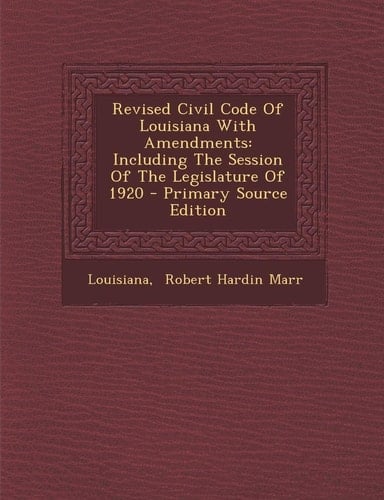 Revised Civil Code of Louisiana with Amendments Including the Session of the Legislature of 1920 - Primary Source Edition