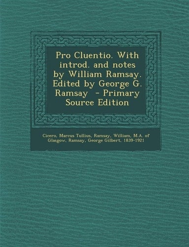 Pro Cluentio. with Introd. and Notes by William Ramsay. Edited by George G. Ramsay - Primary Source Edition