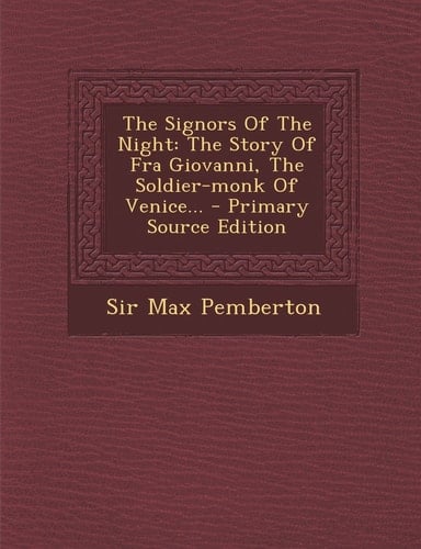 The Signors of the Night The Story of Fra Giovanni, the Soldier-Monk of Venice... - Primary Source Edition