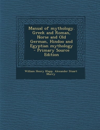 Manual of Mythology. Greek and Roman, Norse and Old German, Hindoo and Egyptian Mythology - Primary Source Edition