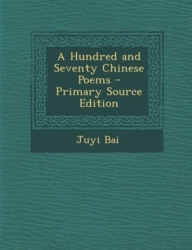 A Hundred and Seventy Chinese Poems - Primary Source Edition