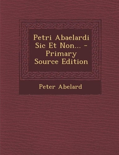 Petri Abaelardi Sic Et Non... - Primary Source Edition