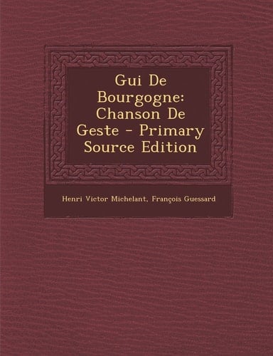 Gui de Bourgogne Chanson de Geste - Primary Source Edition