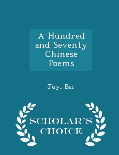 A Hundred and Seventy Chinese Poems - Scholar's Choice Edition
