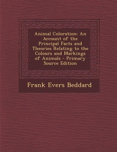 Animal Coloration An Account of the Principal Facts and Theories Relating to the Colours and Markings of Animals - Primary Source Edition