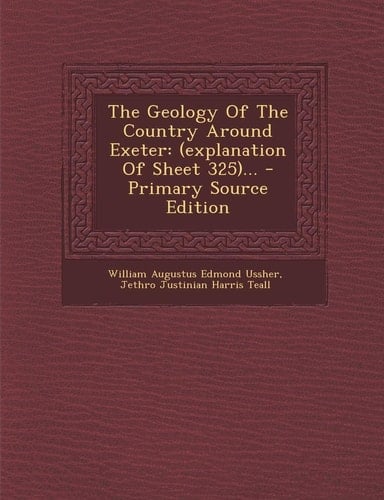 The Geology of the Country Around Exeter (Explanation of Sheet 325)... - Primary Source Edition