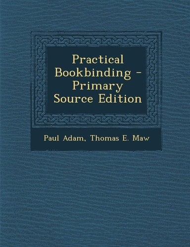 Practical Bookbinding - Primary Source Edition