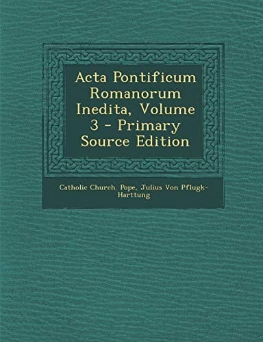 Acta Pontificum Romanorum Inedita, Volume 3 - Primary Source Edition